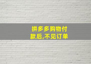 拼多多购物付款后,不见订单