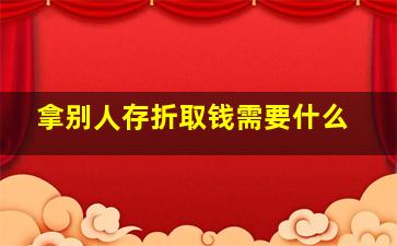 拿别人存折取钱需要什么