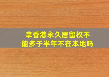 拿香港永久居留权不能多于半年不在本地吗