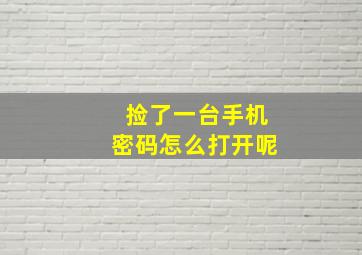 捡了一台手机密码怎么打开呢