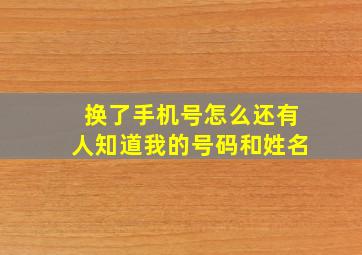 换了手机号怎么还有人知道我的号码和姓名