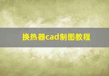 换热器cad制图教程