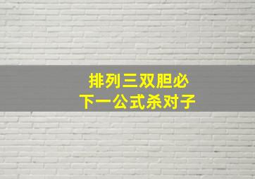 排列三双胆必下一公式杀对子