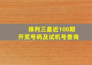 排列三最近100期开奖号码及试机号查询