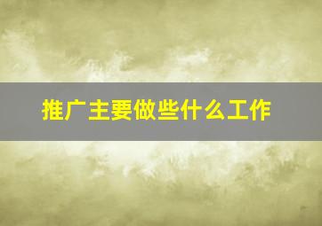 推广主要做些什么工作