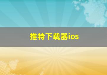 推特下载器ios