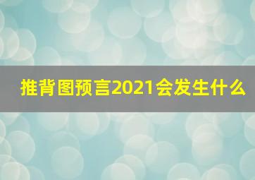 推背图预言2021会发生什么