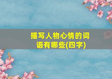 描写人物心情的词语有哪些(四字)