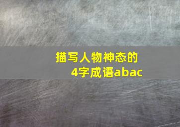 描写人物神态的4字成语abac