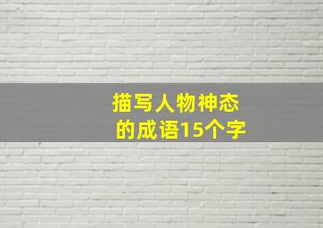 描写人物神态的成语15个字