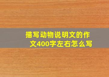 描写动物说明文的作文400字左右怎么写