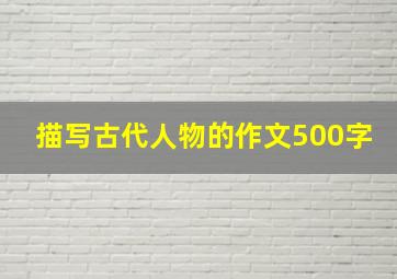 描写古代人物的作文500字