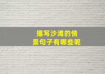 描写沙滩的情景句子有哪些呢