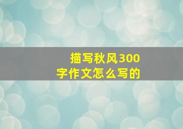 描写秋风300字作文怎么写的