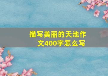 描写美丽的天池作文400字怎么写