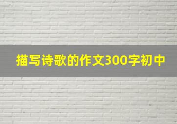 描写诗歌的作文300字初中