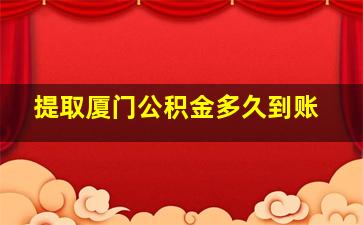 提取厦门公积金多久到账