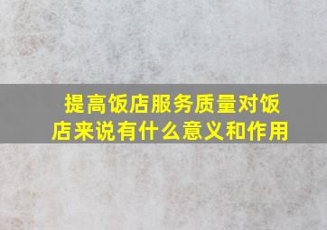 提高饭店服务质量对饭店来说有什么意义和作用