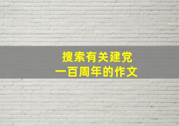 搜索有关建党一百周年的作文