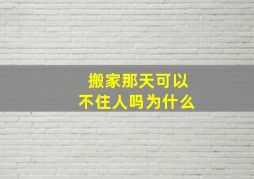 搬家那天可以不住人吗为什么