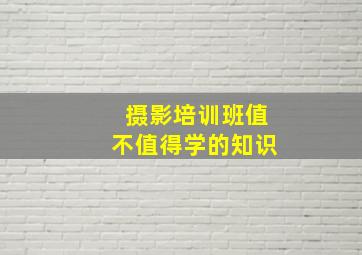 摄影培训班值不值得学的知识