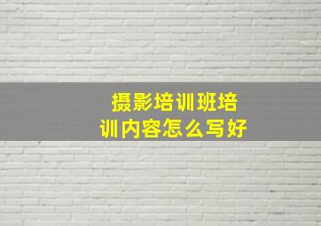 摄影培训班培训内容怎么写好