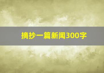 摘抄一篇新闻300字