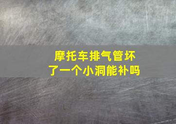 摩托车排气管坏了一个小洞能补吗