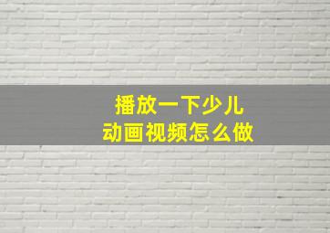 播放一下少儿动画视频怎么做