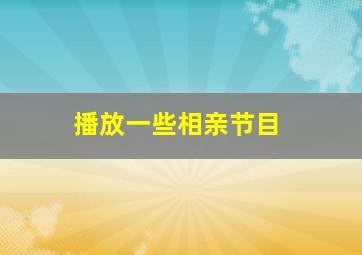 播放一些相亲节目