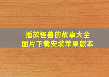 播放怪兽的故事大全图片下载安装苹果版本