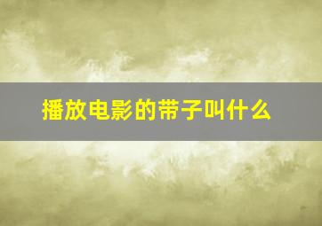 播放电影的带子叫什么