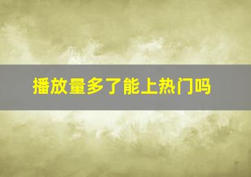 播放量多了能上热门吗