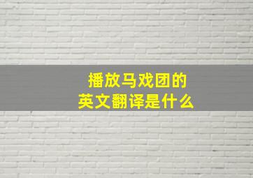 播放马戏团的英文翻译是什么