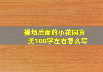 操场后面的小花园真美100字左右怎么写