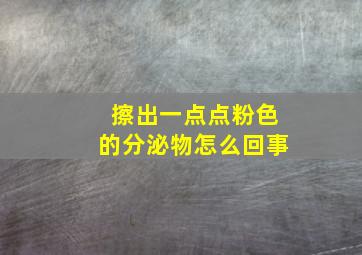 擦出一点点粉色的分泌物怎么回事