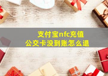 支付宝nfc充值公交卡没到账怎么退