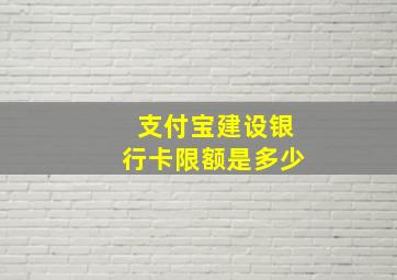 支付宝建设银行卡限额是多少