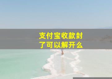 支付宝收款封了可以解开么