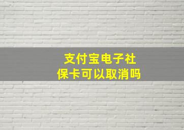 支付宝电子社保卡可以取消吗