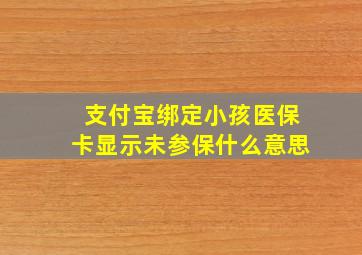 支付宝绑定小孩医保卡显示未参保什么意思