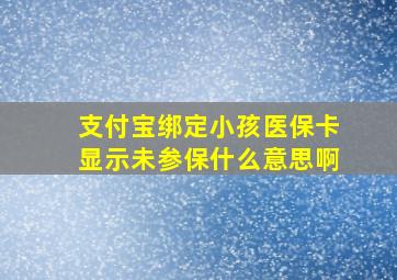 支付宝绑定小孩医保卡显示未参保什么意思啊