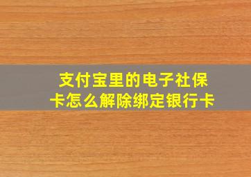 支付宝里的电子社保卡怎么解除绑定银行卡