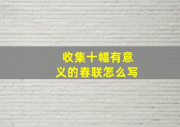 收集十幅有意义的春联怎么写