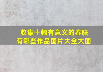 收集十幅有意义的春联有哪些作品图片大全大图