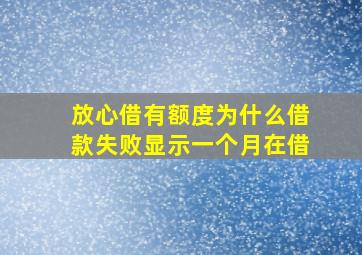 放心借有额度为什么借款失败显示一个月在借