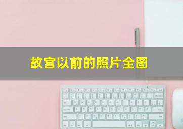 故宫以前的照片全图