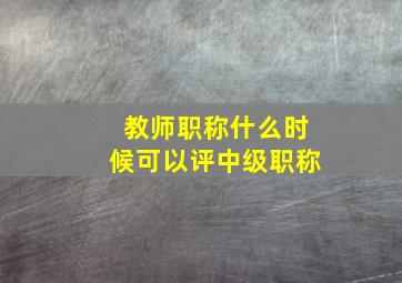 教师职称什么时候可以评中级职称