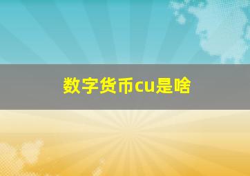 数字货币cu是啥