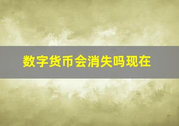 数字货币会消失吗现在